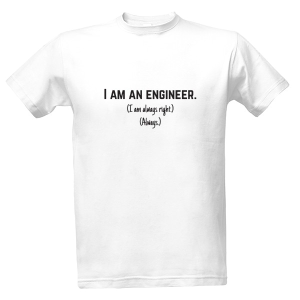 Tričko s potiskem Engineer - always right - světlé tričko