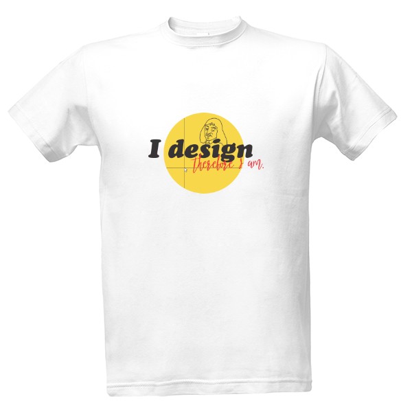 Tričko s potiskem I design therefor I am - Descartes